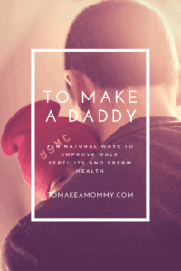To Make a Daddy_ Ten Ways to Naturally Improve Male Fertility and Sperm health