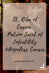 St. Rita of Cascia Patron Saint of Infertility and Hopeless Causes- Prayers to St. Rita including an original prayer for healing from infertility and to conceive a miracle child!