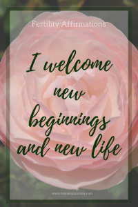 Fertility Affirmation for TTC (trying to conceive). I welcome new beginnings and new life!